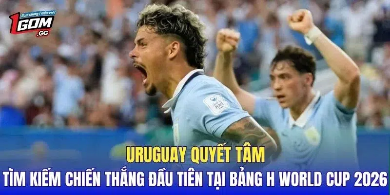 Uruguay quyết tâm tìm kiếm chiến thắng đầu tiên tại bảng H World Cup 2026