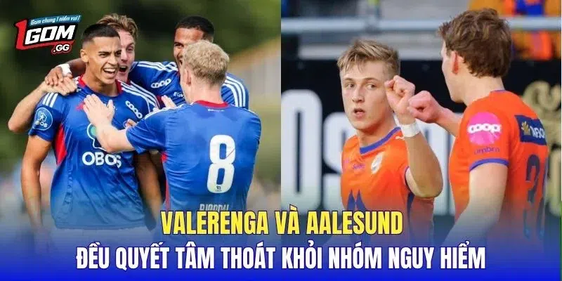 Valerenga và Aalesund đều quyết tâm thoát khỏi nhóm nguy hiểm