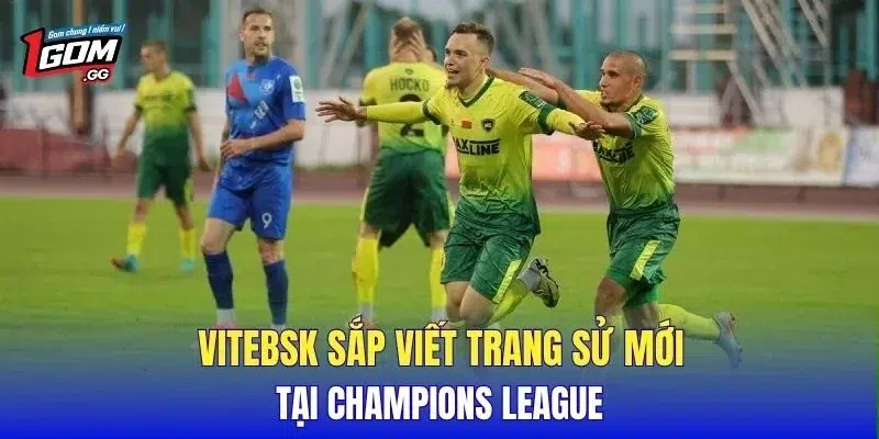 Vitebsk sắp viết trang sử mới tại Champions League